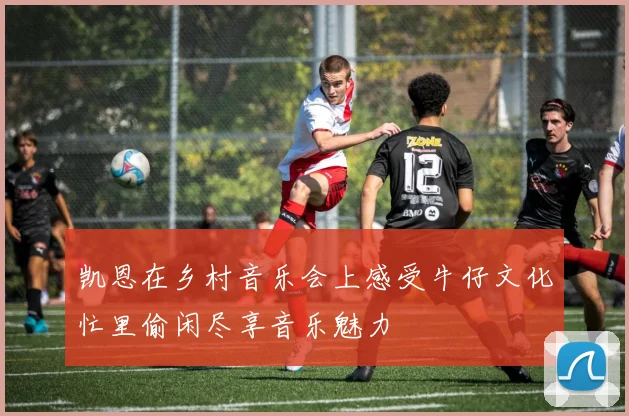 凯恩在乡村音乐会上感受牛仔文化忙里偷闲尽享音乐魅力