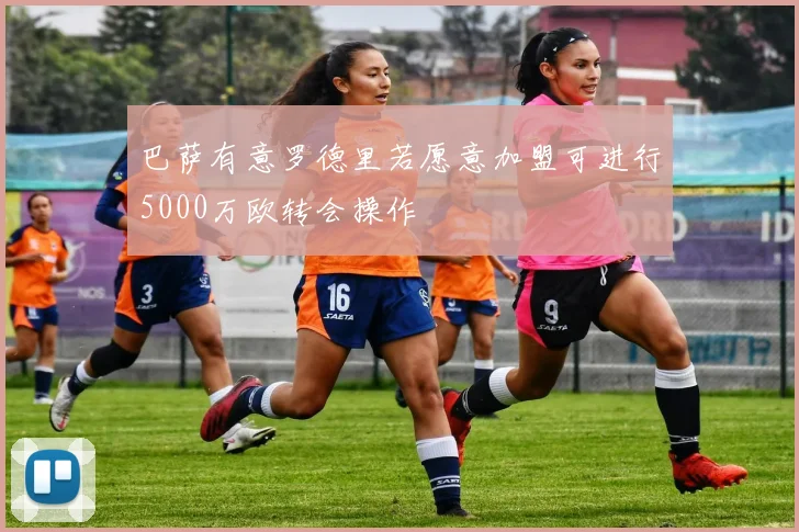 巴萨有意罗德里若愿意加盟可进行5000万欧转会操作