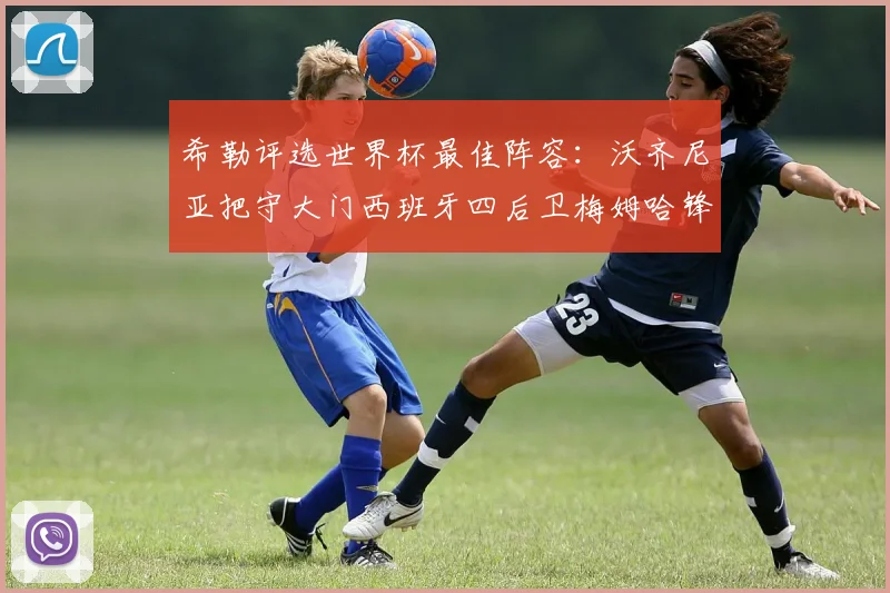 希勒评选世界杯最佳阵容：沃齐尼亚把守大门西班牙四后卫梅姆哈锋线领衔